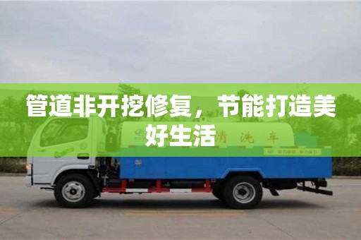 杭州管道非開挖修復(fù)，節(jié)能打造美好生活