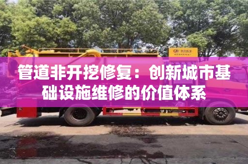 杭州管道非開挖修復(fù)：創(chuàng)新城市基礎(chǔ)設(shè)施維修的價值體系