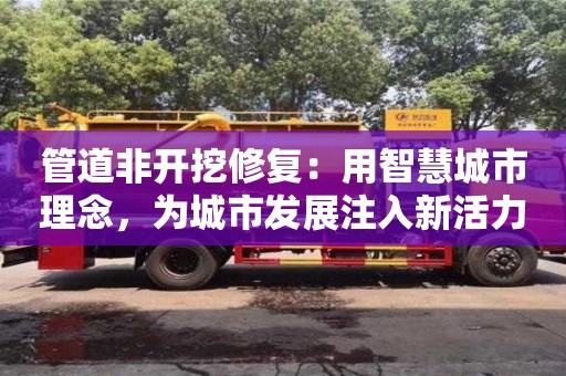 杭州管道非開挖修復：用智慧城市理念，為城市發展注入新活力