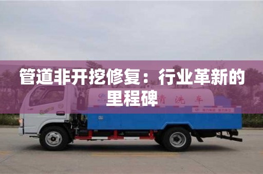 杭州管道非開挖修復(fù)：行業(yè)革新的里程碑