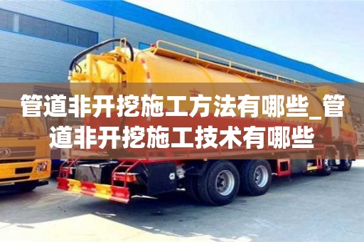 石家莊管道非開挖施工方法有哪些_管道非開挖施工技術(shù)有哪些
