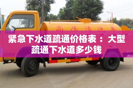 北京緊急下水道疏通價格表 ：大型疏通下水道多少錢