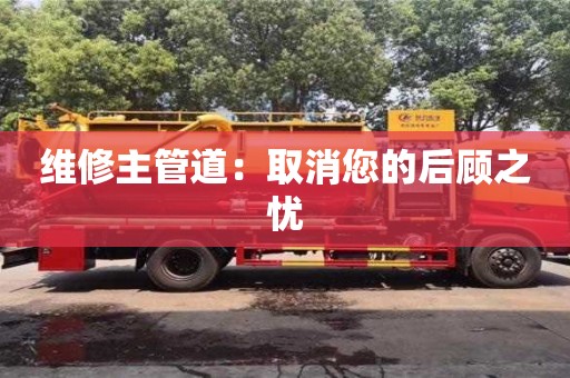 維修主管道:取消您的后顧之憂 維修主管道:取消您的后顧之憂