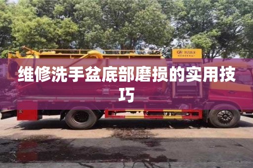 杭州維修洗手盆底部磨損的實用技巧