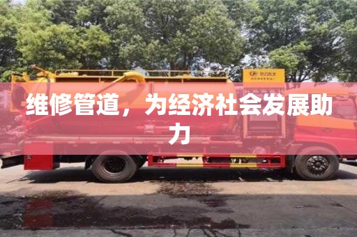 維修管道,為經濟社會發展助力 維修管道,為經濟社會發展助力