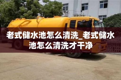 石家莊老式儲水池怎么清洗_老式儲水池怎么清洗才干凈