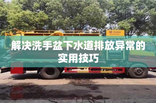 北京解決洗手盆下水道排放異常的實用技巧