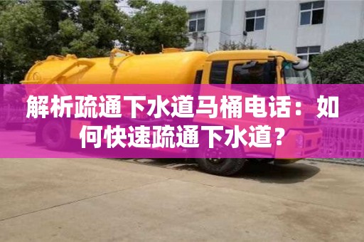 解析疏通下水道馬桶電話:如何快速疏通下水道? 解析疏通下水道馬桶電話:如何快速疏通下水道?