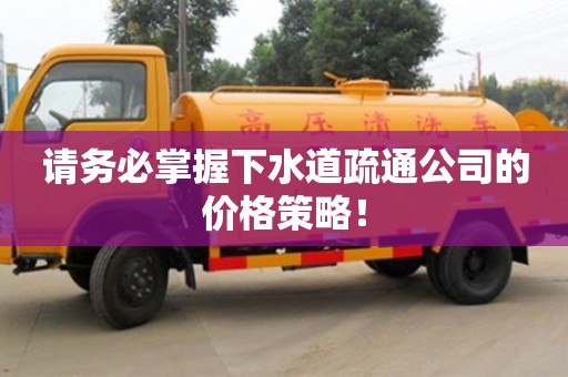 請務必掌握下水道疏通公司的價格策略！