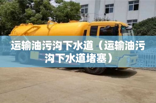 運輸油污溝下水道（運輸油污溝下水道堵塞）