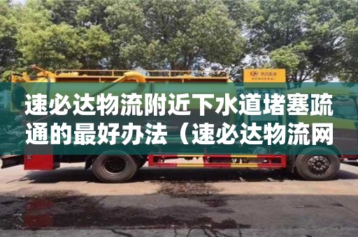 南昌速必達物流附近下水道堵塞疏通的最好辦法（速必達物流網點查詢）
