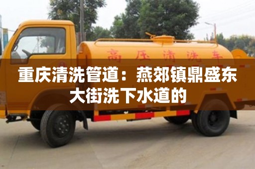 杭州重慶清洗管道：燕郊鎮(zhèn)鼎盛東大街洗下水道的
