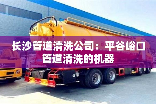 杭州長沙管道清洗公司：平谷峪口管道清洗的機器