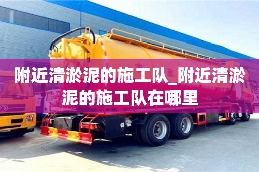 附近清淤泥的施工隊_附近清淤泥的施工隊在哪里