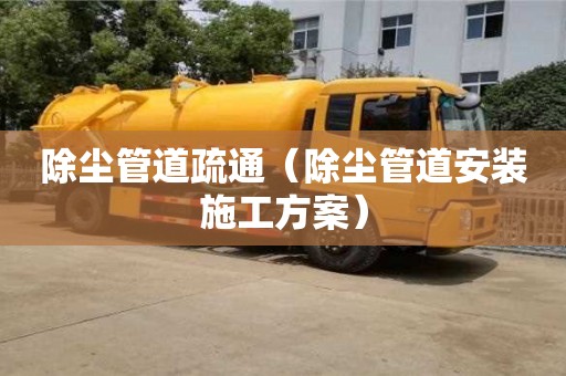 除塵管道疏通（除塵管道安裝施工方案）