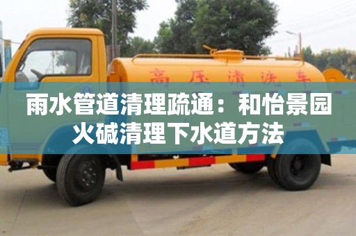 雨水管道清理疏通：和怡景園火堿清理下水道方法