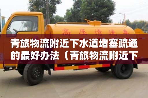 南昌青旅物流附近下水道堵塞疏通的最好辦法（青旅物流附近下水道堵塞疏通的最好辦法）