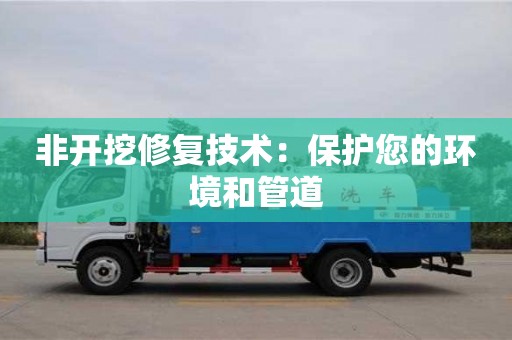 杭州非開挖修復技術：保護您的環境和管道