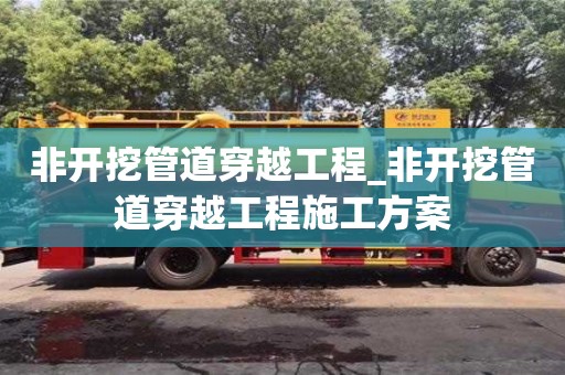 石家莊非開挖管道穿越工程_非開挖管道穿越工程施工方案