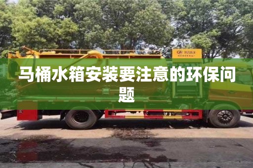 杭州馬桶水箱安裝要注意的環保問題