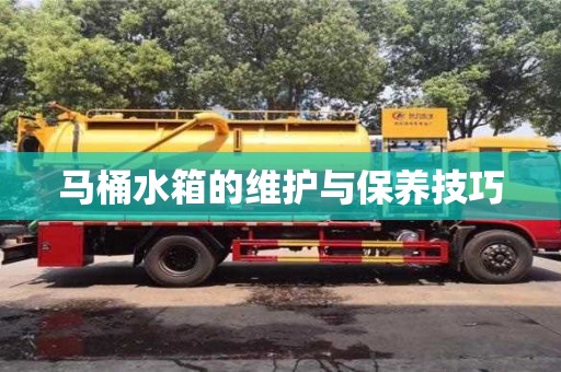 北京馬桶水箱的維護與保養(yǎng)技巧