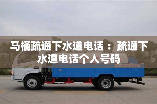 馬桶疏通下水道電話 ：疏通下水道電話個人號碼