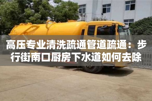 高壓專業清洗疏通管道疏通：步行街南口廚房下水道如何去除異味