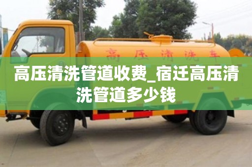 石家莊高壓清洗管道收費_宿遷高壓清洗管道多少錢