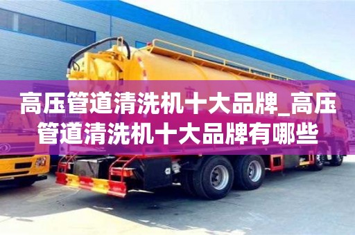 北京高壓管道清洗機十大品牌_高壓管道清洗機十大品牌有哪些