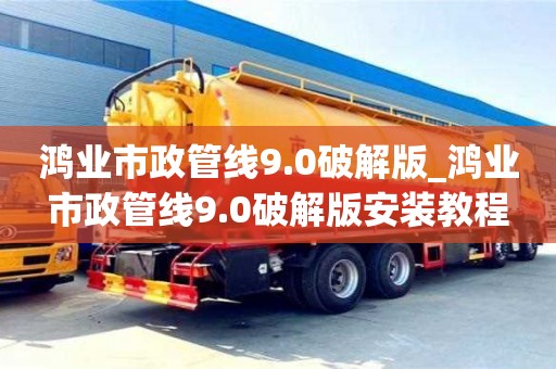 鴻業市政管線9.0破解版_鴻業市政管線9.0破解版安裝教程