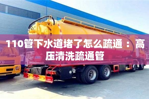 110管下水道堵了怎么疏通 ：高壓清洗疏通管