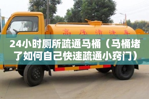 北京24小時廁所疏通馬桶（馬桶堵了如何自己快速疏通小竅門）