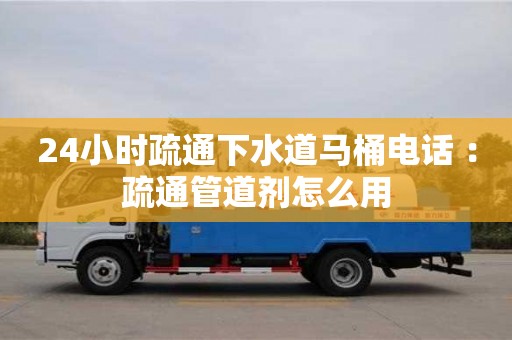 南昌24小時疏通下水道馬桶電話 ：疏通管道劑怎么用