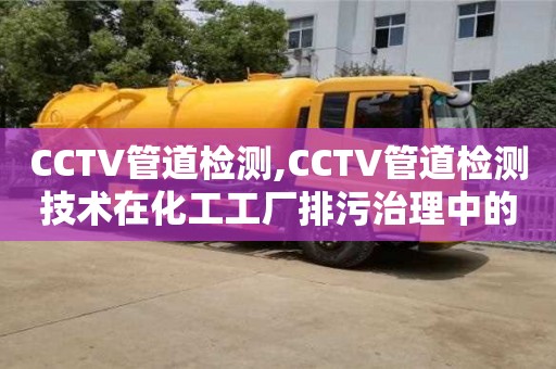 杭州CCTV管道檢測,CCTV管道檢測技術(shù)在化工工廠排污治理中的應(yīng)用