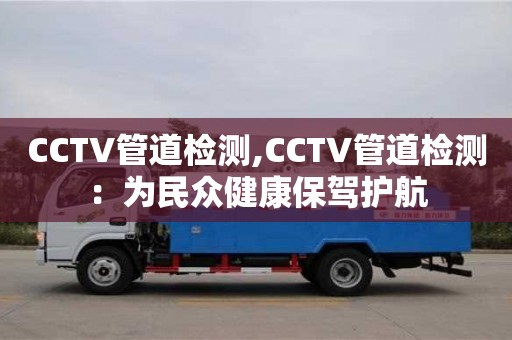 杭州CCTV管道檢測,CCTV管道檢測：為民眾健康保駕護航