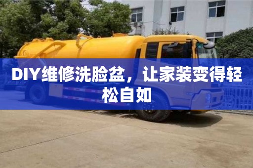 杭州DIY維修洗臉盆，讓家裝變得輕松自如