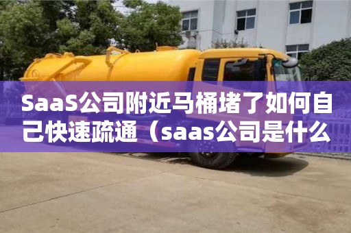 杭州SaaS公司附近馬桶堵了如何自己快速疏通（saas公司是什么意思）