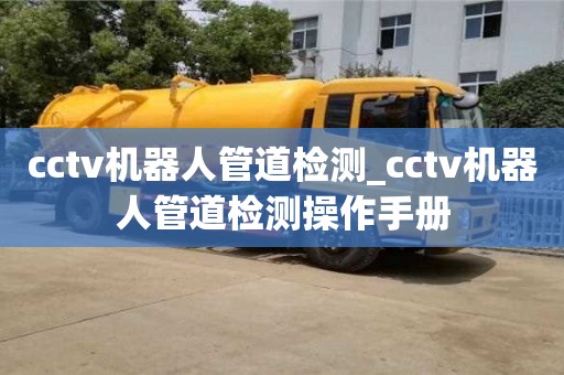 成都cctv機器人管道檢測_cctv機器人管道檢測操作手冊