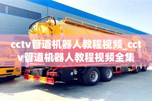 石家莊cctv管道機器人教程視頻_cctv管道機器人教程視頻全集
