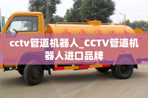 石家莊cctv管道機器人_CCTV管道機器人進口品牌