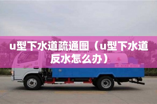 u型下水道疏通圖（u型下水道反水怎么辦）
