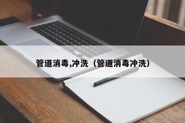 杭州管道消毒,沖洗（管道消毒沖洗）